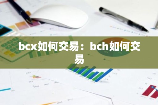 bcx如何交易：bch如何交易