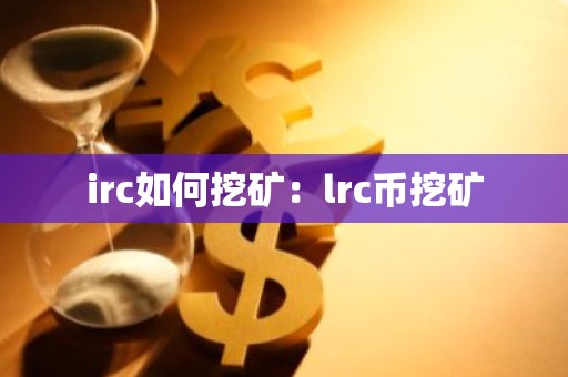 irc如何挖矿：lrc币挖矿