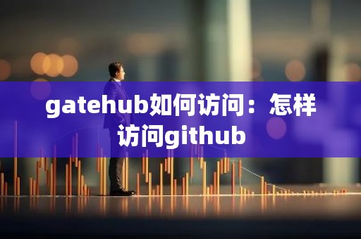 gatehub如何访问：怎样访问github