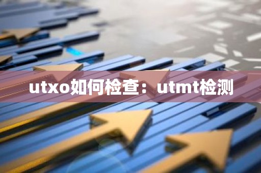 utxo如何检查：utmt检测