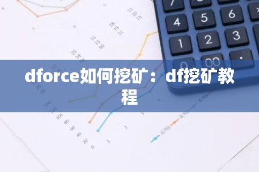 dforce如何挖矿：df挖矿教程