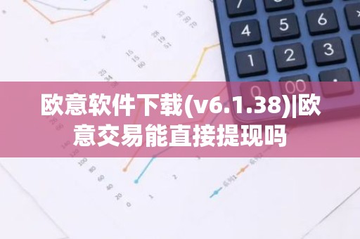 欧意软件下载(v6.1.38)|欧意交易能直接提现吗