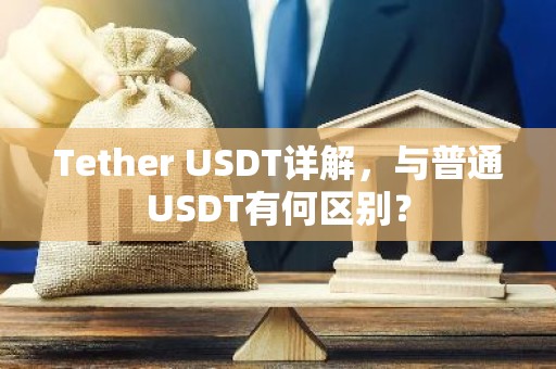 Tether USDT详解，与普通USDT有何区别？