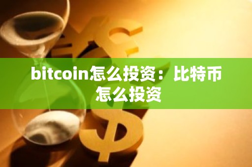 bitcoin怎么投资：比特币 怎么投资