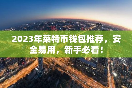 2023年莱特币钱包推荐，安全易用，新手必看！