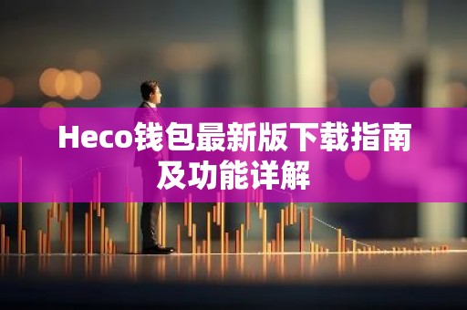 Heco钱包最新版下载指南及功能详解