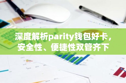 深度解析parity钱包好卡，安全性、便捷性双管齐下