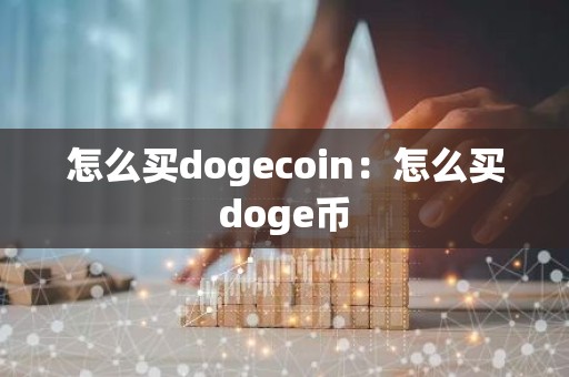 怎么买dogecoin：怎么买doge币