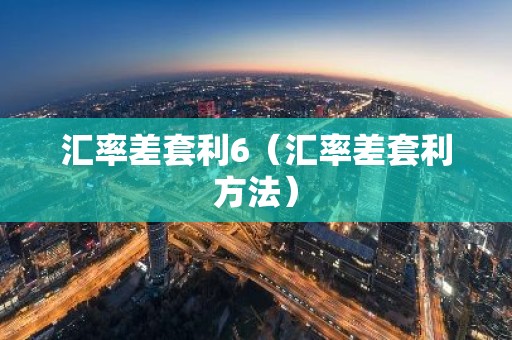 汇率差套利6（汇率差套利方法）