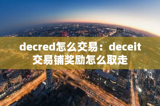 decred怎么交易：deceit交易铺奖励怎么取走