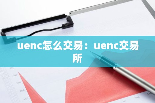 uenc怎么交易：uenc交易所