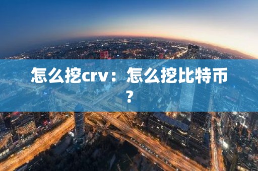 怎么挖crv：怎么挖比特币?