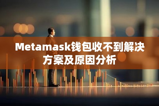 Metamask钱包收不到解决方案及原因分析
