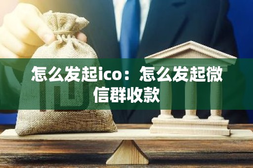 怎么发起ico：怎么发起微信群收款