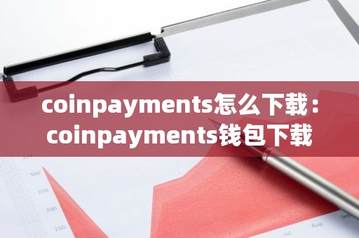 coinpayments怎么下载：coinpayments钱包下载