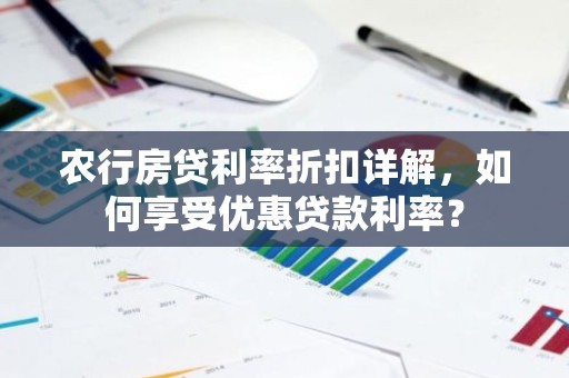 农行房贷利率折扣详解，如何享受优惠贷款利率？