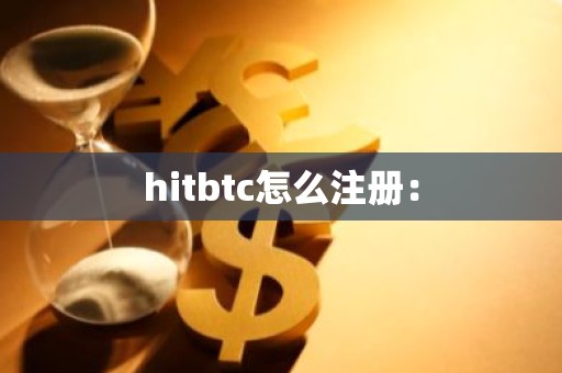 hitbtc怎么注册：
