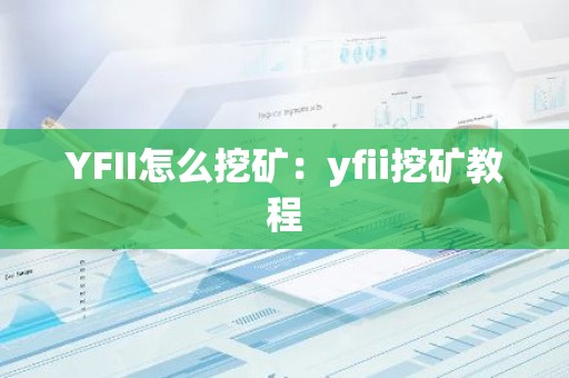 YFII怎么挖矿：yfii挖矿教程