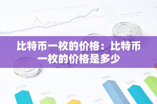 比特币一枚的价格：比特币一枚的价格是多少
