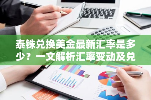 泰铢兑换美金最新汇率是多少？一文解析汇率变动及兑换技巧