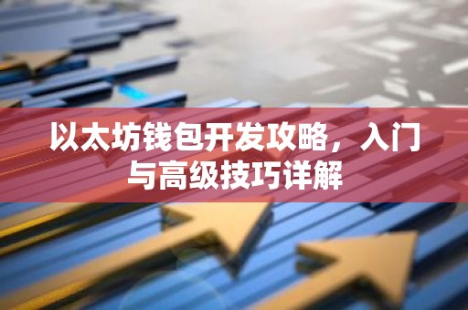 以太坊钱包开发攻略，入门与高级技巧详解