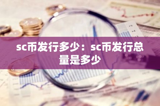 sc币发行多少：sc币发行总量是多少