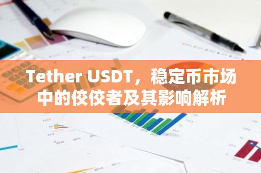 Tether USDT，稳定币市场中的佼佼者及其影响解析