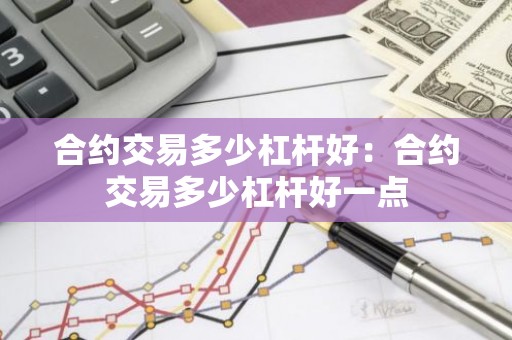 合约交易多少杠杆好：合约交易多少杠杆好一点