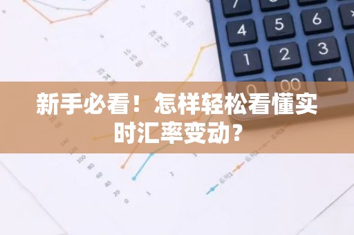 新手必看！怎样轻松看懂实时汇率变动？