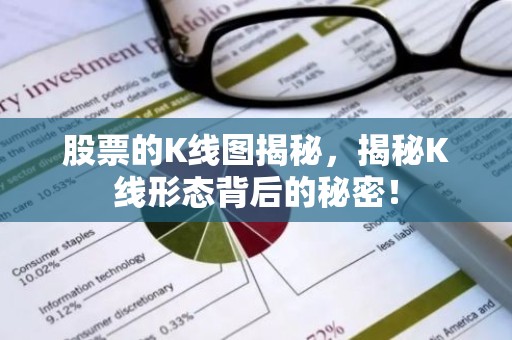 股票的K线图揭秘，揭秘K线形态背后的秘密！