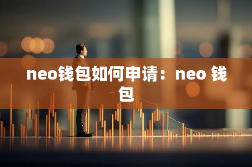 neo钱包如何申请：neo 钱包