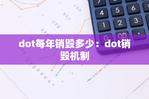 dot每年销毁多少：dot销毁机制