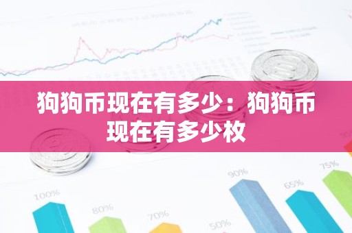 狗狗币现在有多少：狗狗币现在有多少枚
