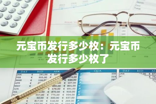 元宝币发行多少枚：元宝币发行多少枚了