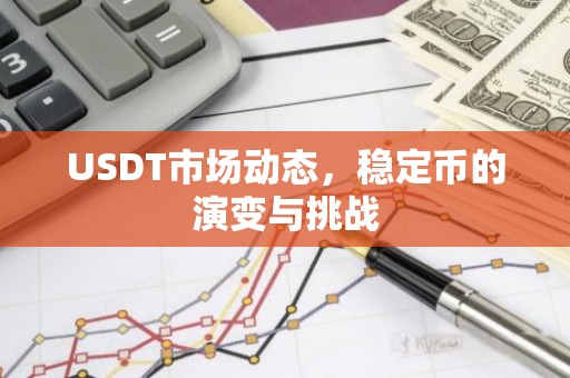 USDT市场动态，稳定币的演变与挑战