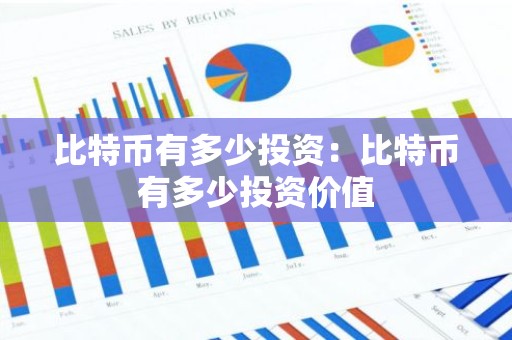 比特币有多少投资：比特币有多少投资价值
