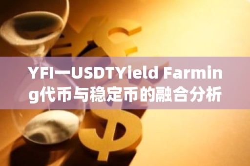 YFI一USDTYield Farming代币与稳定币的融合分析