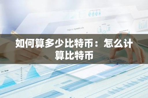 如何算多少比特币：怎么计算比特币