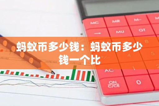蚂蚁币多少钱：蚂蚁币多少钱一个比