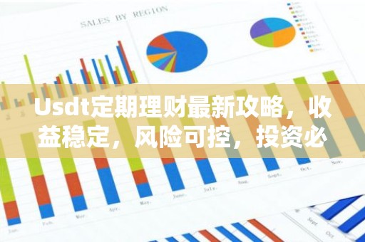 Usdt定期理财最新攻略，收益稳定，风险可控，投资必备！