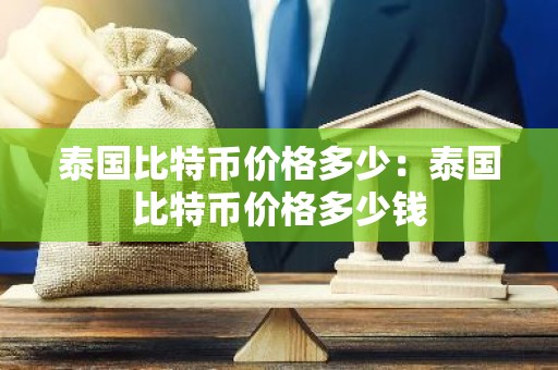 泰国比特币价格多少：泰国比特币价格多少钱
