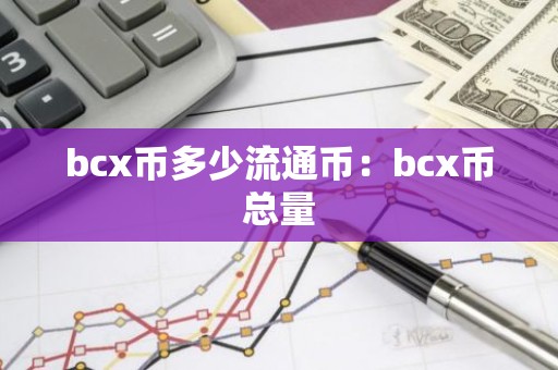 bcx币多少流通币：bcx币总量