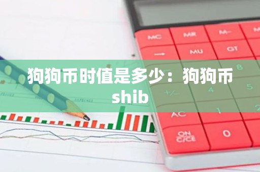 狗狗币时值是多少：狗狗币shib