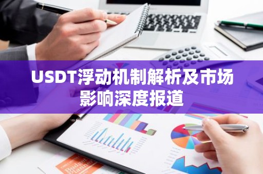 USDT浮动机制解析及市场影响深度报道