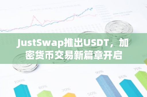 JustSwap推出USDT，加密货币交易新篇章开启