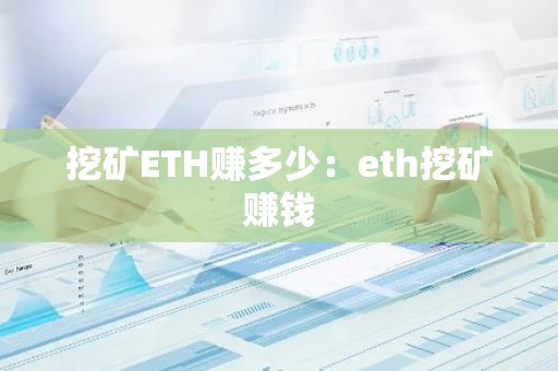 挖矿ETH赚多少：eth挖矿赚钱