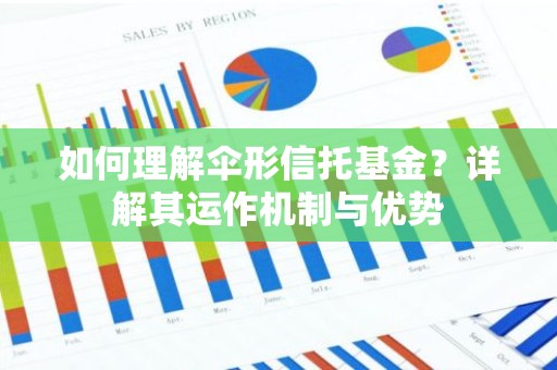 如何理解伞形信托基金？详解其运作机制与优势