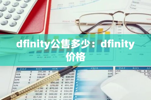 dfinity公售多少：dfinity价格