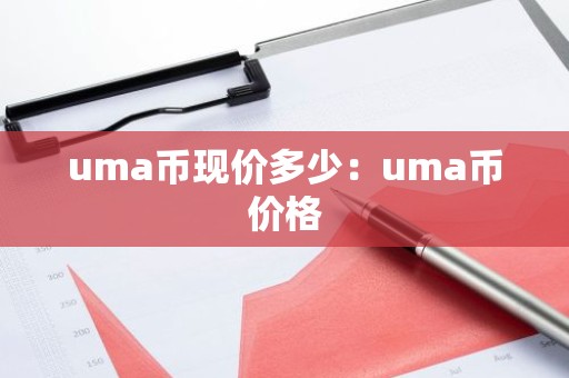 uma币现价多少：uma币价格