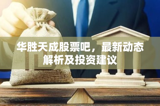 华胜天成股票吧，最新动态解析及投资建议